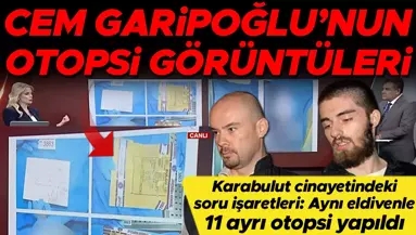 Münevver Karabulut’un katili Cem Garipoğlu’nun otopsi görüntüleri ortaya çıktı